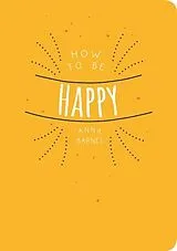 Kartonierter Einband (Kt) How to be Happy von Anna Barnes