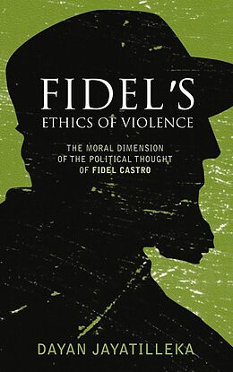 E-Book (pdf) Fidel's Ethics of Violence von Dayan Jayatilleka