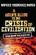 E-Book (epub) A User's Guide to the Crisis of Civilization von Nafeez Mosaddeq Ahmed
