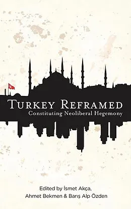 E-Book (epub) Turkey Reframed von Ismet Akca, Ahmet Bekmen, BariAY Alp Oezden
