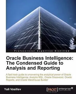 E-Book (pdf) Oracle Business Intelligence : The Condensed Guide to Analysis and Reporting von Yuli Vasiliev