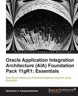 E-Book (pdf) Oracle Application Integration Architecture (AIA) Foundation Pack 11gR1: Essentials von Hariharan V. Ganesarethinam