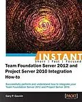 E-Book (pdf) Instant Team Foundation Server 2012 and Project Server 2010 Integration How-to von Gary P. Gauvin