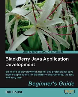 E-Book (pdf) BlackBerry Java Application Development Beginner's Guide von Bill Foust