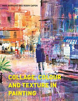 eBook (epub) Collage, Colour and Texture in Painting de Mike Bernard, Robin Capon