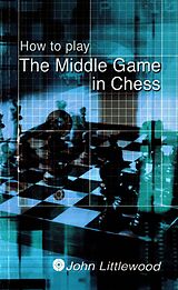 E-Book (epub) How to Play the Middle Game in Chess von John Littlewood