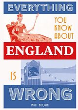 eBook (epub) Everything You Know About England is Wrong de Matt Brown