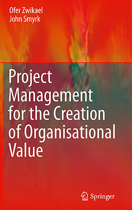 Livre Relié Project Management for the Creation of Organisational Value de John Smyrk, Ofer Zwikael