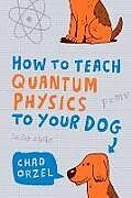 Couverture cartonnée How to Teach Quantum Physics to Your Dog de Chad Orzel