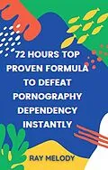 E-Book (epub) 72 Hours Top Proven Formula To Defeat Pornography Dependency Instantly von Ray Melody