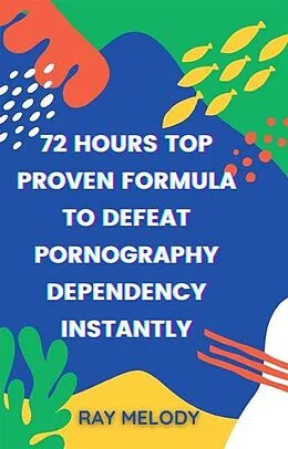 E-Book (epub) 72 Hours Top Proven Formula To Defeat Pornography Dependency Instantly von Ray Melody