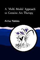 Couverture cartonnée A Multi-Modal Approach to Creative Art Therapy de Arthur Robbins, Robbins