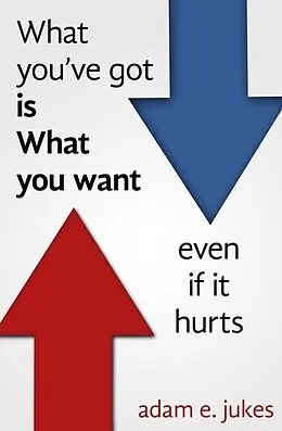 E-Book (epub) What You've Got Is What You Want - Even If It Hurts von Adam E Jukes