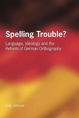 E-Book (pdf) Spelling Trouble? Language, Ideology and the Reform of German Orthography von Sally Johnson