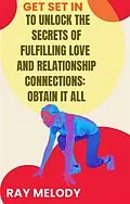 E-Book (epub) Get Set In To Unlock The Secrets Of Fulfilling Love And Relationship Connections: Obtain It All von Melody Ray