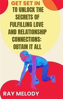 E-Book (epub) Get Set In To Unlock The Secrets Of Fulfilling Love And Relationship Connections: Obtain It All von Melody Ray