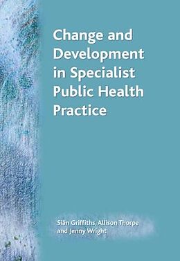 Kartonierter Einband Change and Development in Specialist Public Health Practice von Sian Griffiths, Thorpe Allison, Jenny Wright
