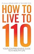 E-Book (epub) How to Live to 110 - Your Comprehensive Guide to a Healthy Life von Brian Kirby