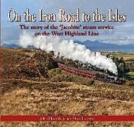 Couverture cartonnée On the Iron Road to the Isles: The Story of the 'Jacobite' Steam Service on the West Highland Line de John Hunt