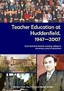 Livre Relié Teacher Education at Huddersfield 1947-2007 de Michael Cook, Roy Fisher, Martyn Walker