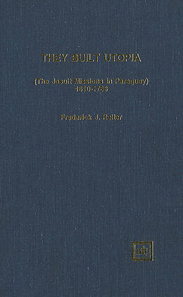 E-Book (pdf) They Built Utopia (The Jesuit Missions in Paraguay): 1610-1768 von Frederick J. Reiter