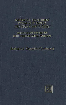 E-Book (pdf) Imperial Histories from Alfonso X to Inca Garcilaso: Revisionist Myths of Reconquest and Conquest von Roberto González-Casanovas