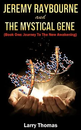 E-Book (epub) Jeremy Raybourne and The Mystical Gene (Book 1: Journey to The New Awakening) von Larry Thomas