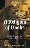 E-Book (epub) A Religion of Books: God's Tools in the History of Salvation von Klaus Bockmuehl