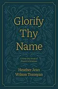 E-Book (epub) Glorify Thy Name: A Forty-Day Study of Prayers in Scripture von Heather Torosyan