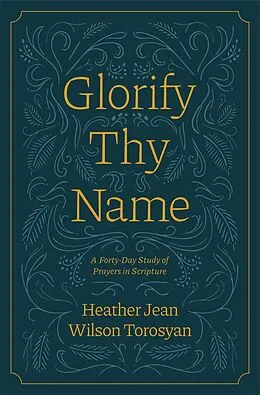 E-Book (epub) Glorify Thy Name: A Forty-Day Study of Prayers in Scripture von Heather Torosyan