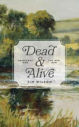 E-Book (epub) Dead and Alive: Obedience and the New Man von Jim Wilson, Lisa Just