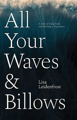 E-Book (epub) All Your Waves & Billows: A Story of Trials, Faith, and Finishing a Translation von Lisa Leidenfrost