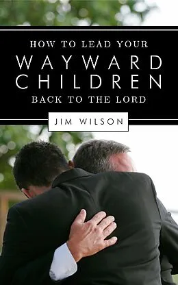 E-Book (epub) How to Lead Your Wayward Children Back to the Lord von Jim Wilson