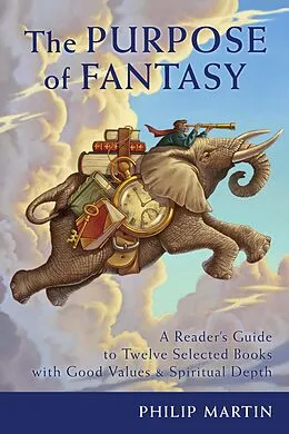 E-Book (epub) The Purpose of Fantasy: A Reader's Guide to Twelve Selected Books with Good Values & Spiritual Depth von Philip Martin