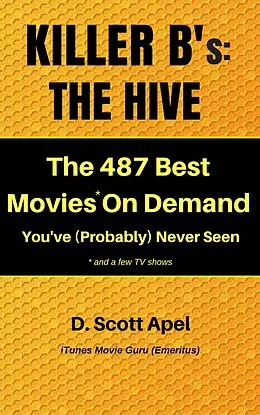 E-Book (epub) Killer B's: The Hive -- The 487 Best Movies* On Demand You've (Probably) Never Seen *and a few TV Shows von D. Scott Apel