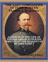 eBook (epub) The Last Commander of Fort Sumter: Thomas Abram Huguenin de Gary R. Baker