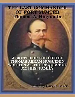 E-Book (epub) The Last Commander of Fort Sumter: Thomas Abram Huguenin von Gary R. Baker