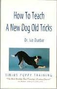 Couverture cartonnée How to Teach a New Dog Old Tricks: The Sirius Puppy Training Manual de Ian Dunbar
