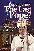 Couverture cartonnée Pope Francis: The Last Pope?: Money, Masons and Occultism in the Decline of the Catholic Church de Leo Lyon Zagami