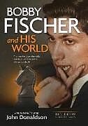 Bobby Fischer and His World: The Man, the Player, the Riddle, and the Colorful Characters Who Surrounded Him