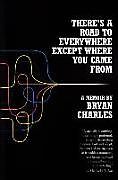 Couverture cartonnée There's a Road to Everywhere Except Where You Came From de Bryan Charles