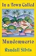 Kartonierter Einband In a Town Called Mundomuerto von Randall Silvis