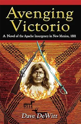 E-Book (epub) Avenging Victorio: A Novel of the Apache Insurgency in New Mexico, 1881 von Dave Dewitt
