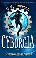 E-Book (epub) Cyborgia (Inventor-in-Training, #3) von D. M. Darroch