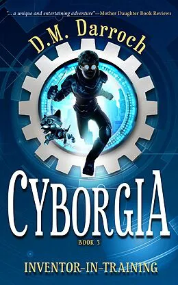 E-Book (epub) Cyborgia (Inventor-in-Training, #3) von D. M. Darroch