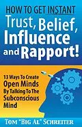 E-Book (epub) How To Get Instant Trust, Belief, Influence and Rapport! 13 Ways To Create Open Minds By Talking To The Subconscious Mind von Tom "Big Al" Schreiter