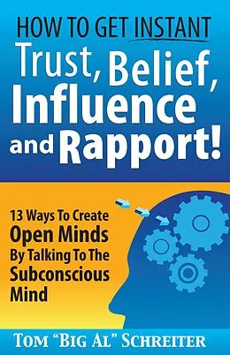 E-Book (epub) How To Get Instant Trust, Belief, Influence and Rapport! 13 Ways To Create Open Minds By Talking To The Subconscious Mind von Tom "Big Al" Schreiter