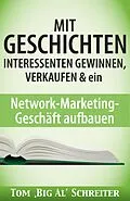 E-Book (epub) MIT GESCHICHTEN INTERESSENTEN GEWINNEN, VERKAUFEN & ein Network-Marketing-Geschäft aufbauen von Tom "Big Al" Schreiter
