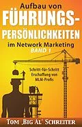 E-Book (epub) Aufbau von FÜHRUNGSPERSÖNLICHKEITEN im Network Marketing BAND 1: Schritt-für-Schritt Anleitung zur Ausbildung von MLM-Profis von Tom "Big Al" Schreiter