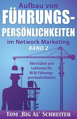 E-Book (epub) Aufbau Von Führungspersönlichkeiten Im Network Marketing Band 2: Aktivitäten und Lektionen für MLM-Führungspersönlichkeiten von Tom "Big Al" Schreiter